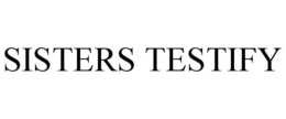 SISTERS TESTIFY trademark
