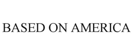 BASED ON AMERICA trademark