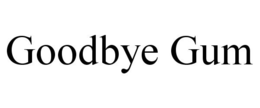 GOODBYE GUM trademark