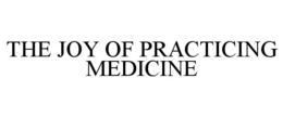 THE JOY OF PRACTICING MEDICINE trademark