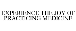 EXPERIENCE THE JOY OF PRACTICING MEDICINE trademark