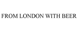 FROM LONDON WITH BEER trademark