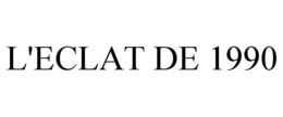 L'ECLAT DE 1990 trademark