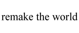 REMAKE THE WORLD trademark