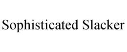 SOPHISTICATED SLACKER trademark