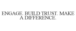 ENGAGE. BUILD TRUST. MAKE A DIFFERENCE. trademark