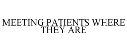 MEETING PATIENTS WHERE THEY ARE trademark