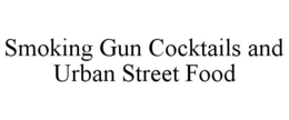 SMOKING GUN COCKTAILS AND URBAN STREET FOOD trademark