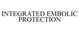 INTEGRATED EMBOLIC PROTECTION trademark