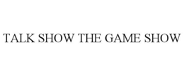TALK SHOW THE GAME SHOW trademark