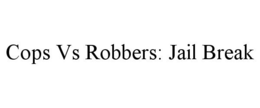 COPS VS ROBBERS: JAIL BREAK trademark