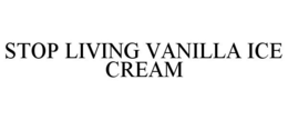 STOP LIVING VANILLA ICE CREAM trademark