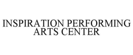 INSPIRATION PERFORMING ARTS CENTER trademark