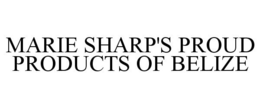 MARIE SHARP'S PROUD PRODUCTS OF BELIZE trademark