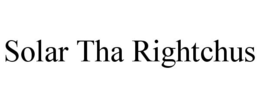 SOLAR THA RIGHTCHUS trademark