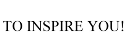 TO INSPIRE YOU! trademark
