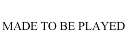 MADE TO BE PLAYED trademark