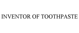 INVENTOR OF TOOTHPASTE trademark