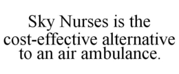 SKY NURSES IS THE COST-EFFECTIVE ALTERNATIVE TO AN AIR AMBULANCE. trademark