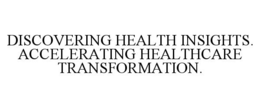DISCOVERING HEALTH INSIGHTS. ACCELERATING HEALTHCARE TRANSFORMATION. trademark