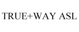 TRUE+WAY ASL trademark