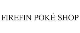 FIREFIN POKÉ SHOP trademark