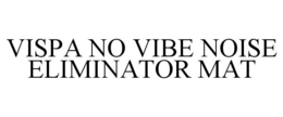 VISPA NO VIBE NOISE ELIMINATOR MAT trademark