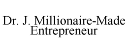 DR. J. MILLIONAIRE-MADE ENTREPRENEUR trademark