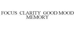 FOCUS CLARITY GOOD MOOD MEMORY trademark