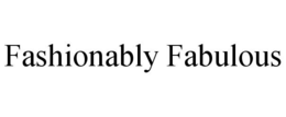 FASHIONABLY FABULOUS trademark