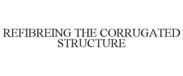 REFIBREING THE CORRUGATED STRUCTURE trademark