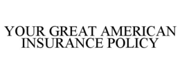 YOUR GREAT AMERICAN INSURANCE POLICY trademark