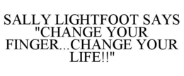 SALLY LIGHTFOOT SAYS "CHANGE YOUR FINGER...CHANGE YOUR LIFE!!" trademark