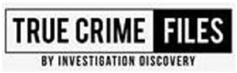 TRUE CRIME FILES BY INVESTIGATION DISCOVERY trademark