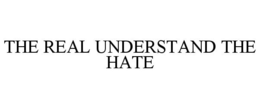 THE REAL UNDERSTAND THE HATE trademark