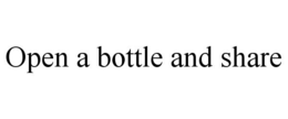 OPEN A BOTTLE AND SHARE trademark