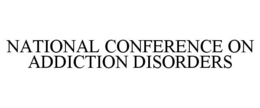 NATIONAL CONFERENCE ON ADDICTION DISORDERS trademark