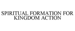 SPIRITUAL FORMATION FOR KINGDOM ACTION trademark
