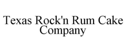 TEXAS ROCK'N RUM CAKE COMPANY trademark