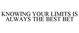 KNOWING YOUR LIMITS IS ALWAYS THE BEST BET trademark