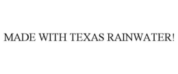MADE WITH TEXAS RAINWATER! trademark