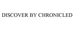 DISCOVER BY CHRONICLED trademark