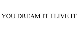 YOU DREAM IT I LIVE IT trademark