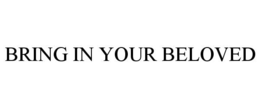 BRING IN YOUR BELOVED trademark