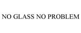 NO GLASS NO PROBLEM trademark