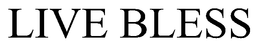 LIVE BLESS trademark
