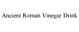 ANCIENT ROMAN VINEGAR DRINK trademark