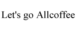 LET'S GO ALLCOFFEE trademark