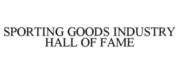 SPORTING GOODS INDUSTRY HALL OF FAME trademark