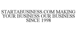 STARTABUSINESS.COM MAKING YOUR BUSINESS OUR BUSINESS SINCE 1998 trademark